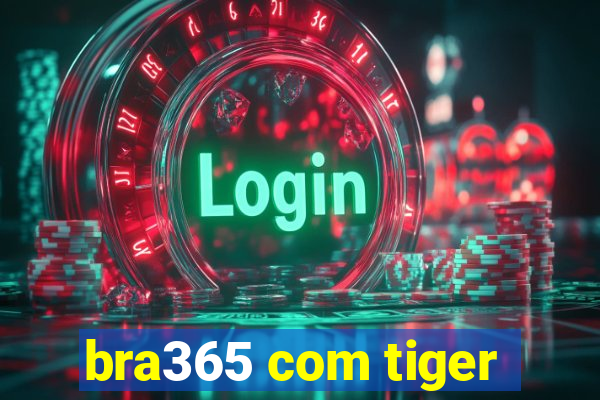 bra365 com tiger