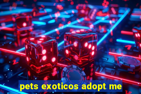 pets exoticos adopt me