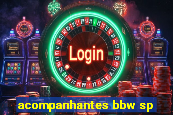 acompanhantes bbw sp