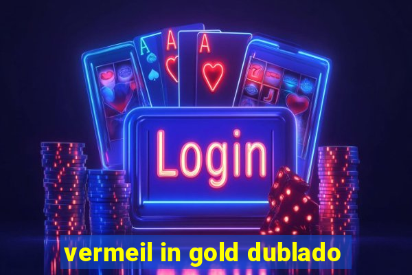 vermeil in gold dublado