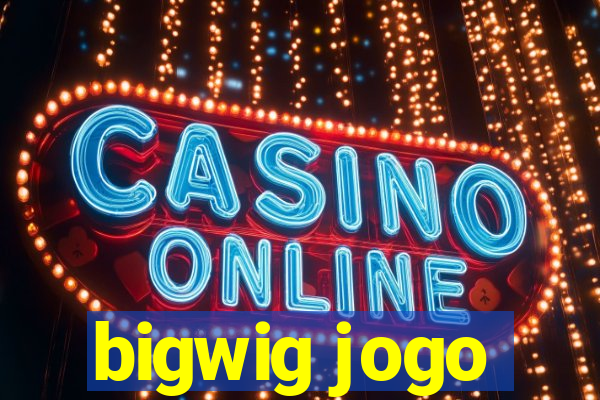 bigwig jogo