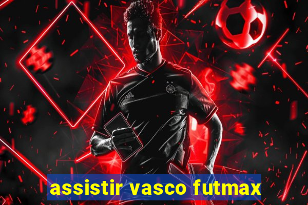 assistir vasco futmax