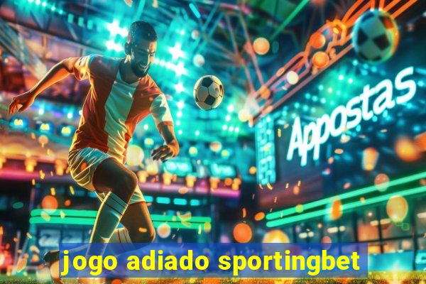 jogo adiado sportingbet
