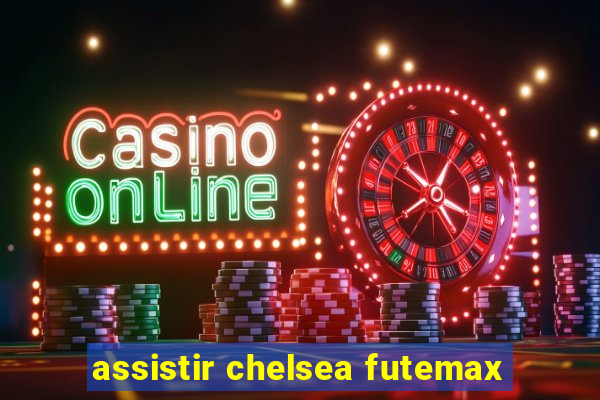 assistir chelsea futemax