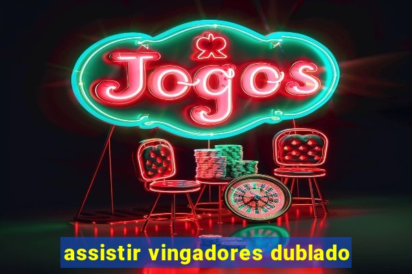 assistir vingadores dublado