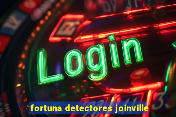 fortuna detectores joinville