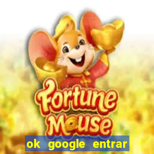 ok google entrar em jogo de c****