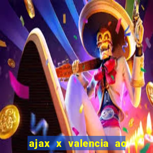 ajax x valencia ao vivo futemax
