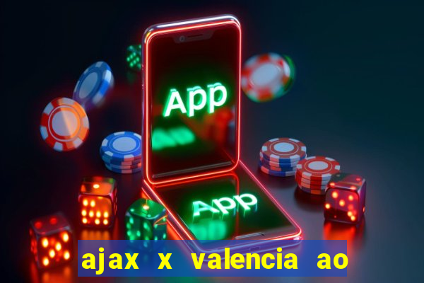 ajax x valencia ao vivo futemax