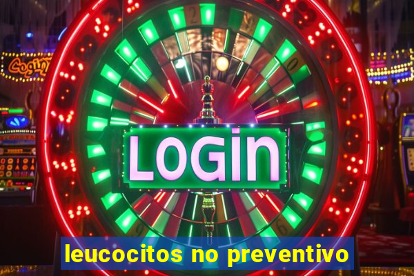 leucocitos no preventivo
