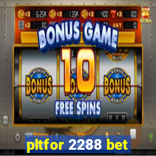 pltfor 2288 bet
