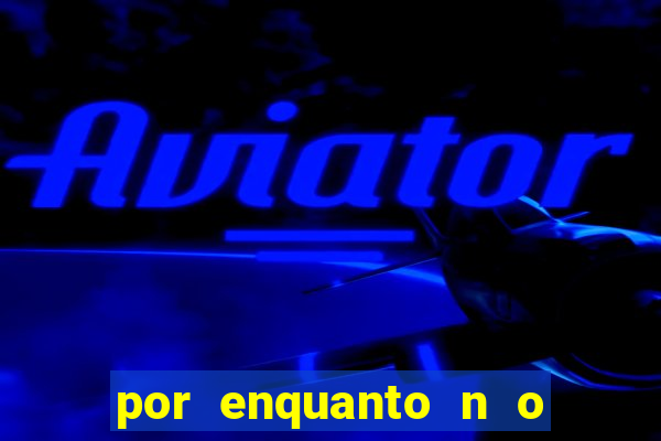 por enquanto n o podemos fazer envios para essa localiza  o