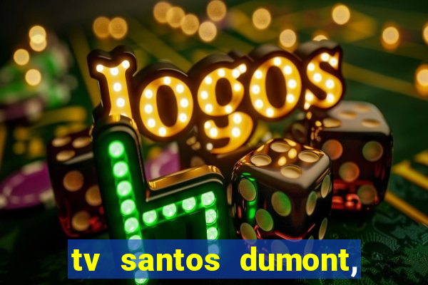 tv santos dumont, 431, centro