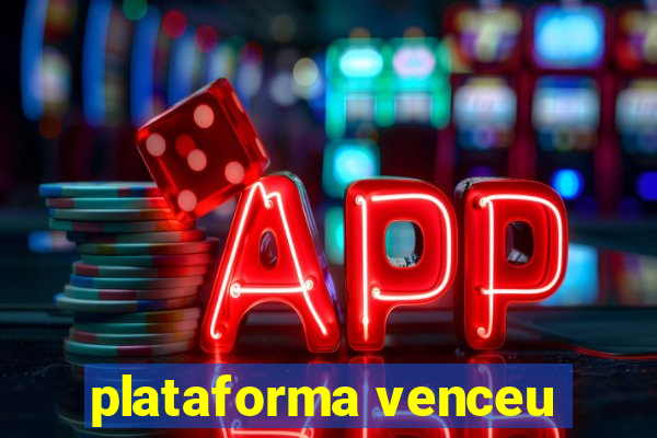 plataforma venceu