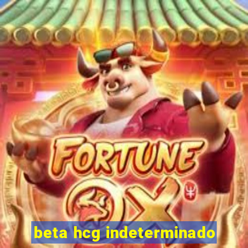 beta hcg indeterminado