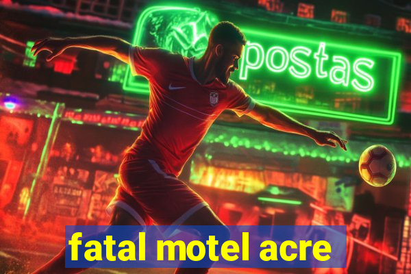 fatal motel acre