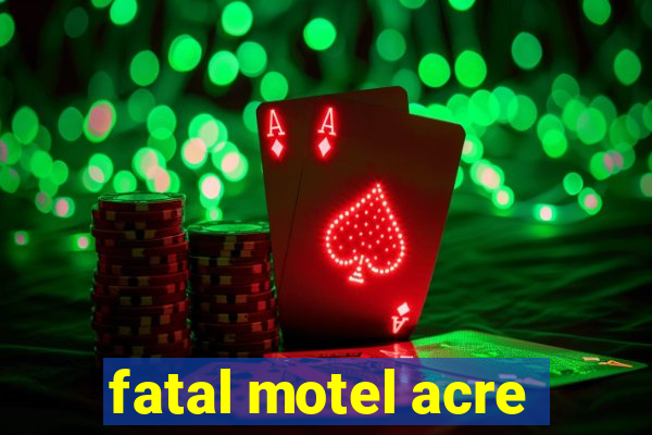 fatal motel acre