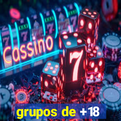 grupos de +18