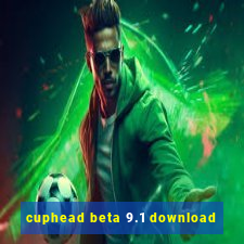 cuphead beta 9.1 download