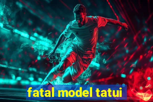 fatal model tatui