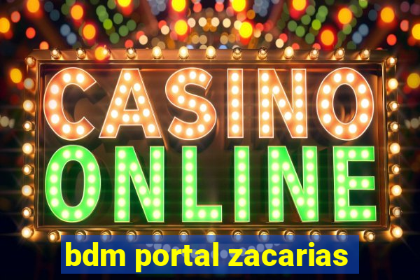 bdm portal zacarias
