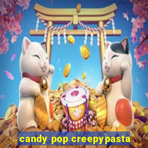 candy pop creepypasta