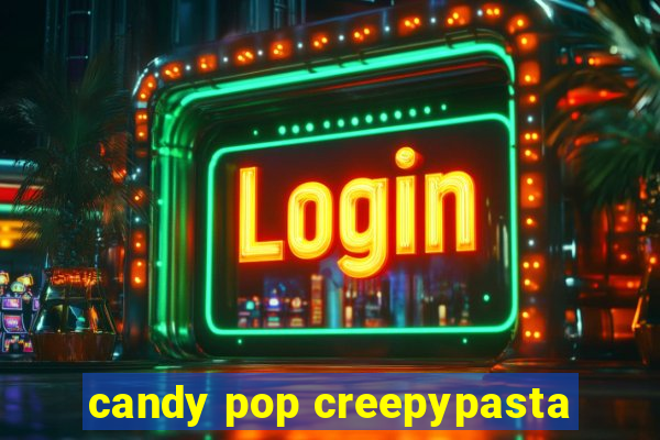 candy pop creepypasta