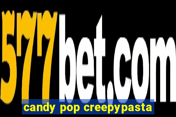 candy pop creepypasta