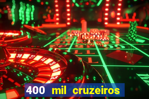 400 mil cruzeiros em reais