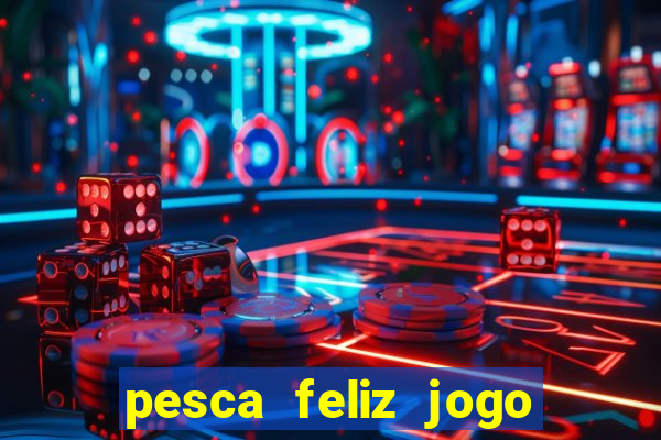 pesca feliz jogo cassino download