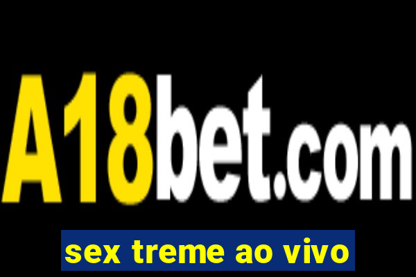sex treme ao vivo