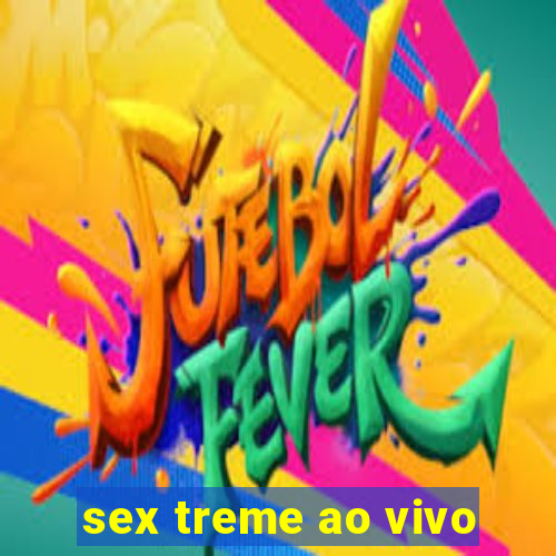 sex treme ao vivo