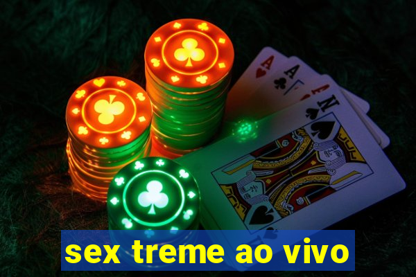 sex treme ao vivo