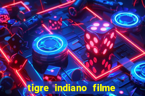 tigre indiano filme indiano tigre e drago