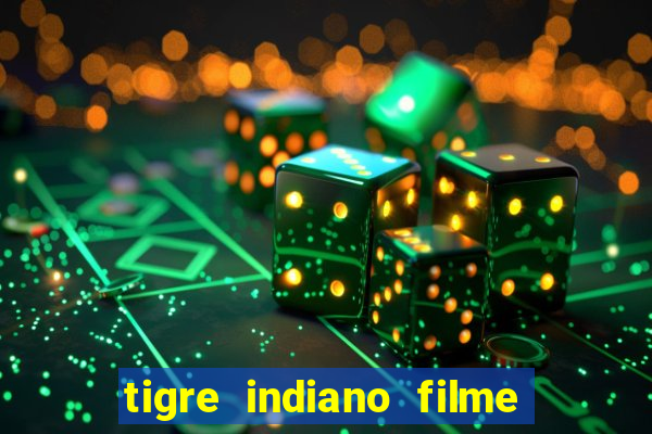 tigre indiano filme indiano tigre e drago