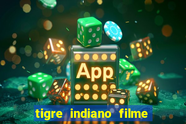 tigre indiano filme indiano tigre e drago