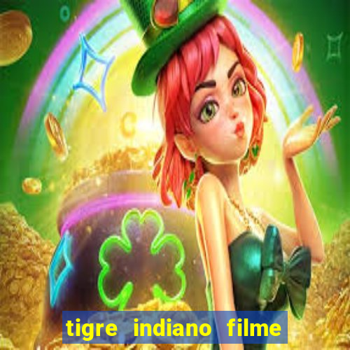 tigre indiano filme indiano tigre e drago