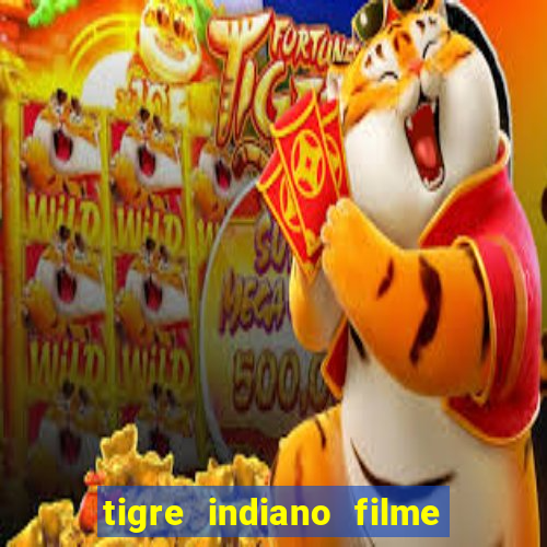 tigre indiano filme indiano tigre e drago