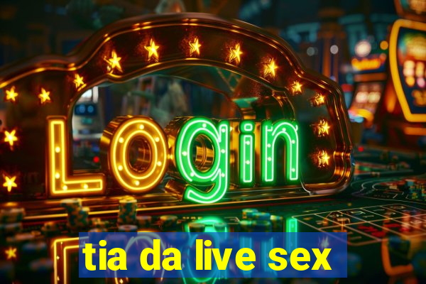 tia da live sex