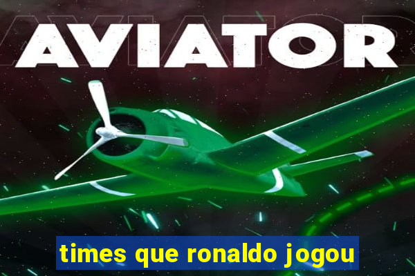times que ronaldo jogou