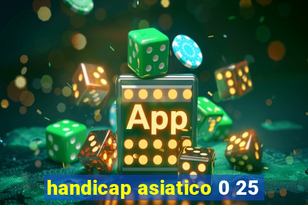 handicap asiatico 0 25