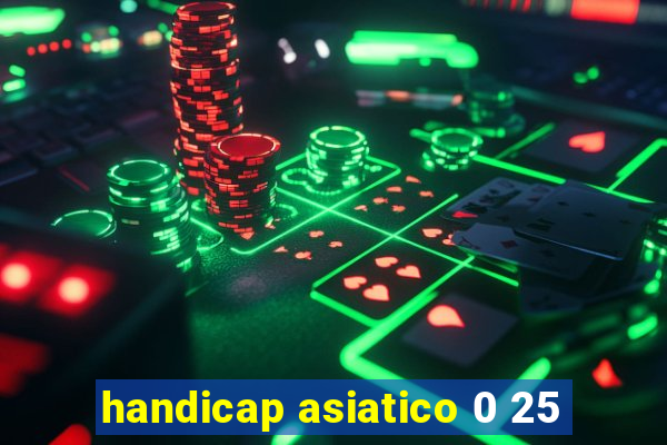 handicap asiatico 0 25