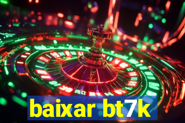 baixar bt7k