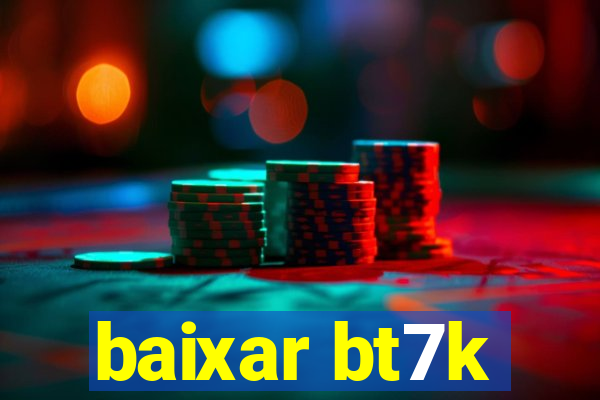 baixar bt7k