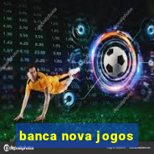 banca nova jogos