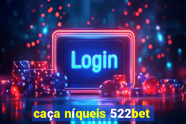caça níqueis 522bet