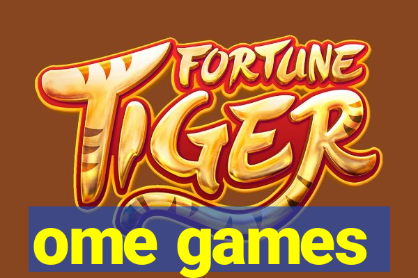 ome games