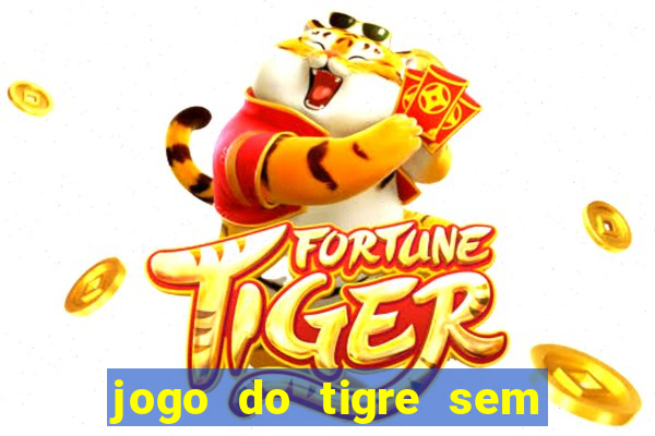 jogo do tigre sem deposito minimo