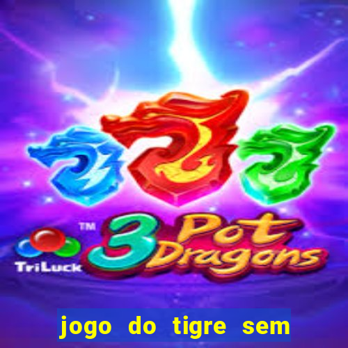 jogo do tigre sem deposito minimo