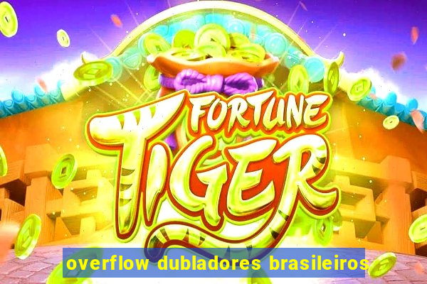 overflow dubladores brasileiros